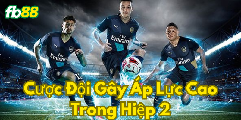 Các kèo cơ bản trong Cược Đội Gây Áp Lực Cao Trong Hiệp 2 