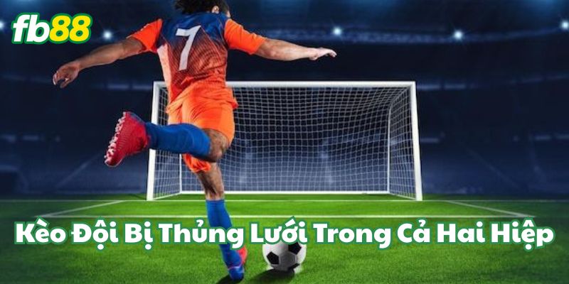 Chiến lược hiệu quả Kèo Đội Bị Thủng Lưới Trong Cả Hai Hiệp