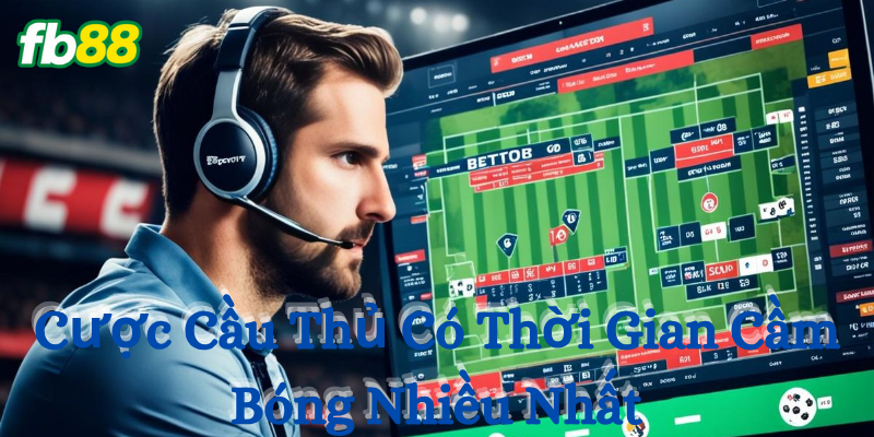 Cược cầu thủ có thời gian cầm bóng nhiều nhất Fb88
