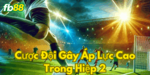 Cược Đội Gây Áp Lực Cao Trong Hiệp 2 Fb88