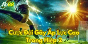 Cược Đội Gây Áp Lực Cao Trong Hiệp 2 Fb88