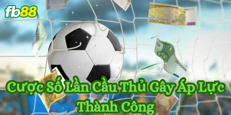 Cược số lần cầu thủ gây áp lực thành công Fb88