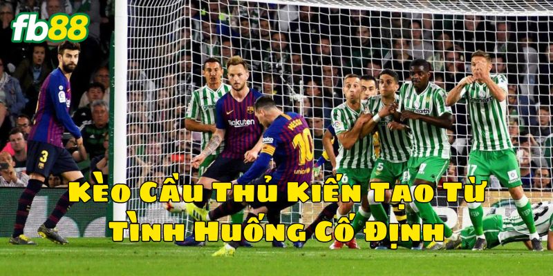 Kèo Cầu Thủ Kiến Tạo Từ Tình Huống Cố Định là gì? 