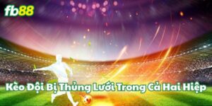Kèo Đội Bị Thủng Lưới Trong Cả Hai Hiệp