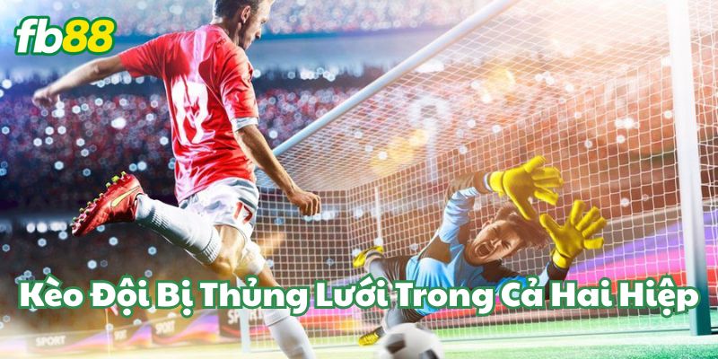 Mẹo đặt cược Kèo Đội Bị Thủng Lưới Trong Cả Hai Hiệp