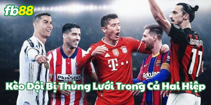 Thông tin Kèo Đội Bị Thủng Lưới Trong Cả Hai Hiệp