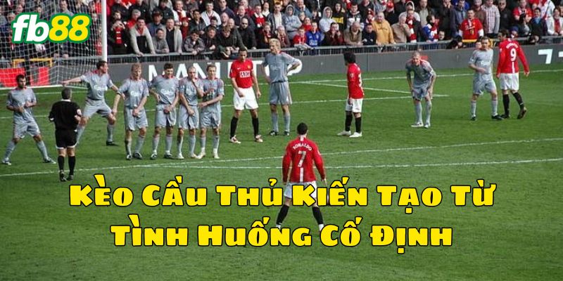 Tỷ lệ Kèo Cầu Thủ Kiến Tạo Từ Tình Huống Cố Định có cao không?